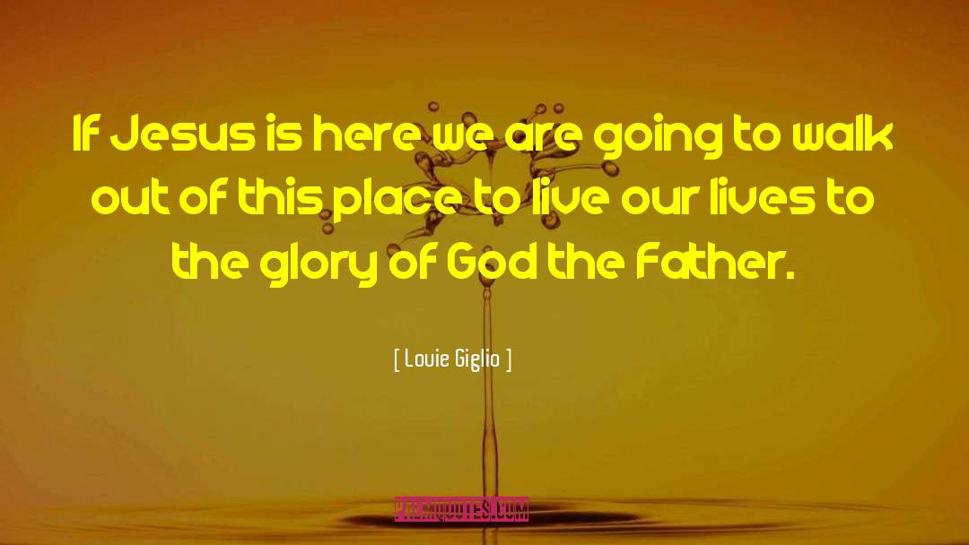 Louie Giglio Quotes: If Jesus is here we