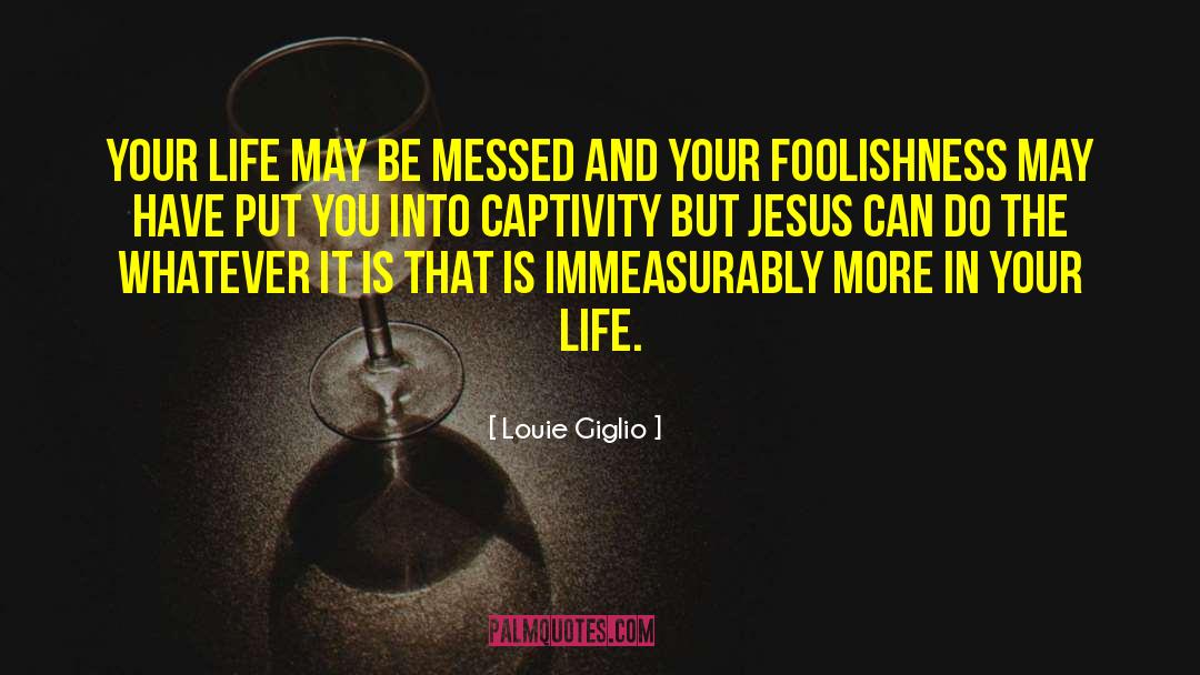 Louie Giglio Quotes: Your life may be messed