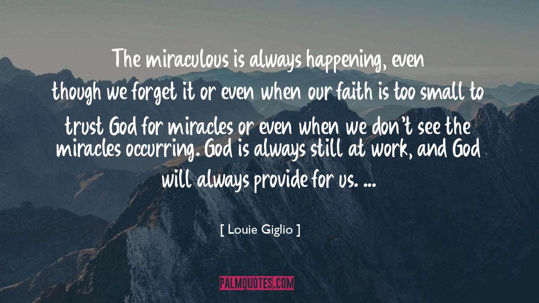 Louie Giglio Quotes: The miraculous is always happening,