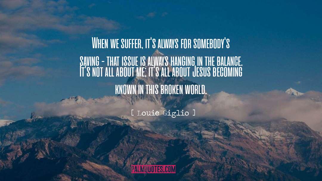 Louie Giglio Quotes: When we suffer, it's always