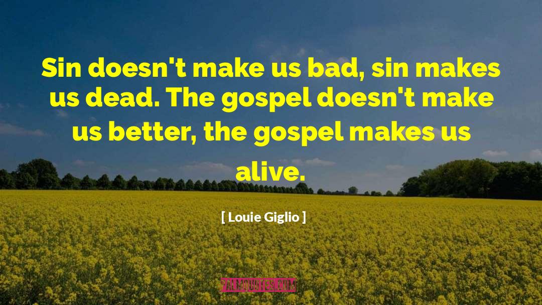 Louie Giglio Quotes: Sin doesn't make us bad,