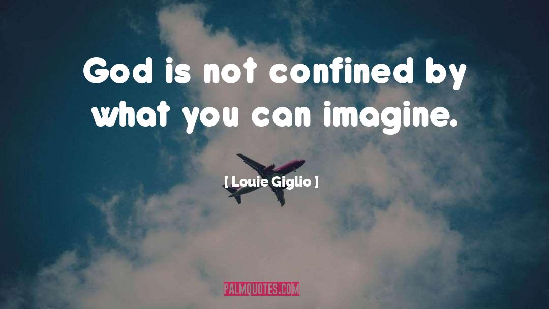 Louie Giglio Quotes: God is not confined by