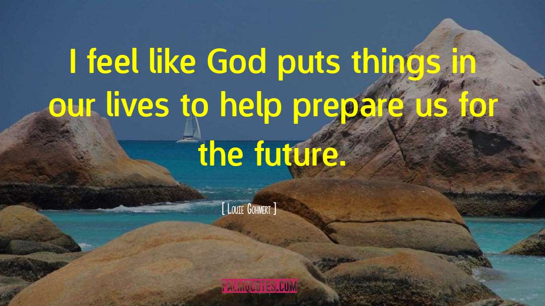 Louie Gohmert Quotes: I feel like God puts