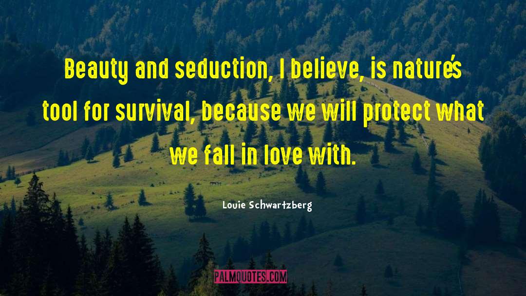 Louie Schwartzberg Quotes: Beauty and seduction, I believe,