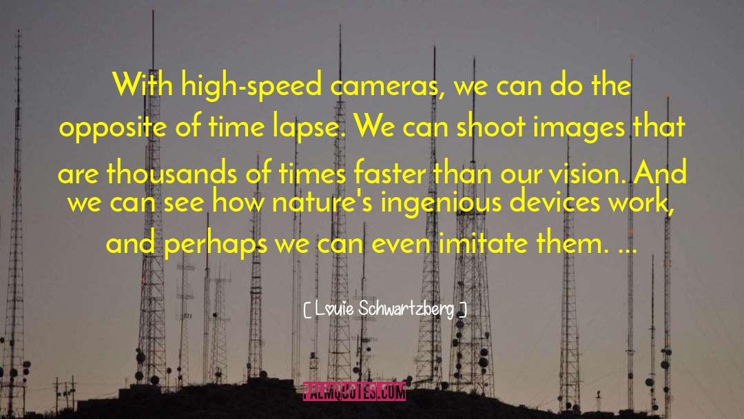 Louie Schwartzberg Quotes: With high-speed cameras, we can