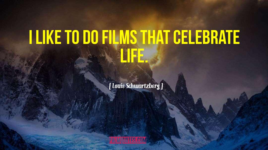 Louie Schwartzberg Quotes: I like to do films