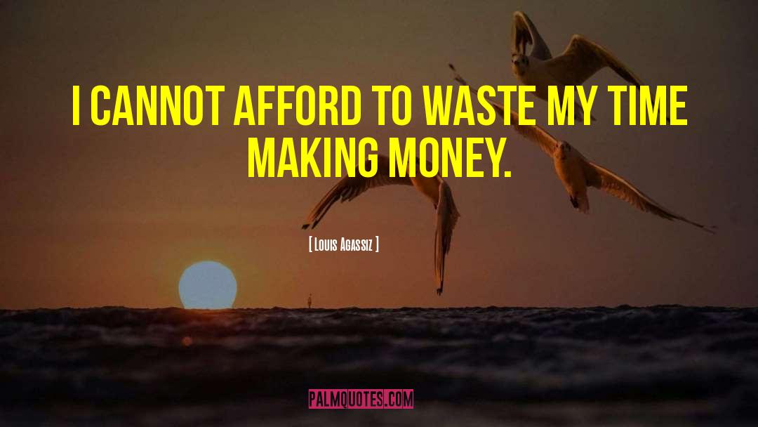 Louis Agassiz Quotes: I cannot afford to waste