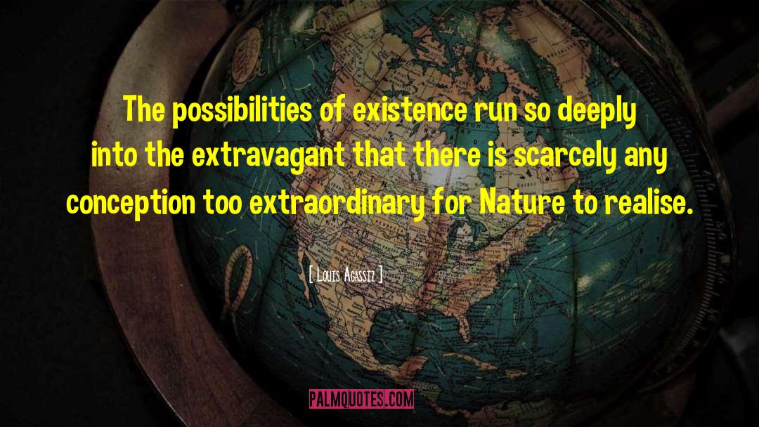 Louis Agassiz Quotes: The possibilities of existence run