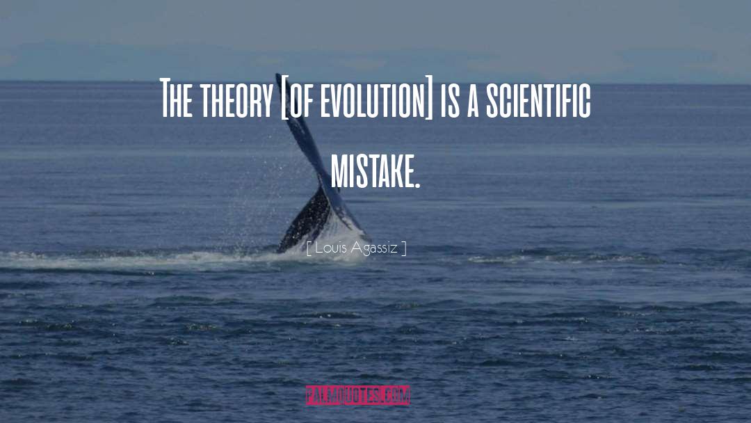 Louis Agassiz Quotes: The theory [of evolution] is