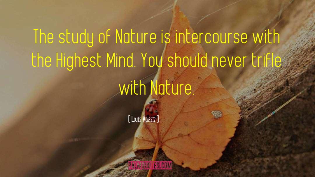 Louis Agassiz Quotes: The study of Nature is