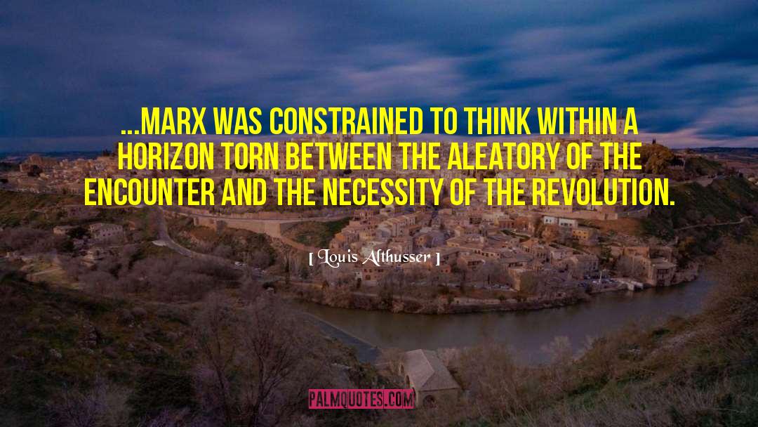 Louis Althusser Quotes: ...Marx was constrained to think