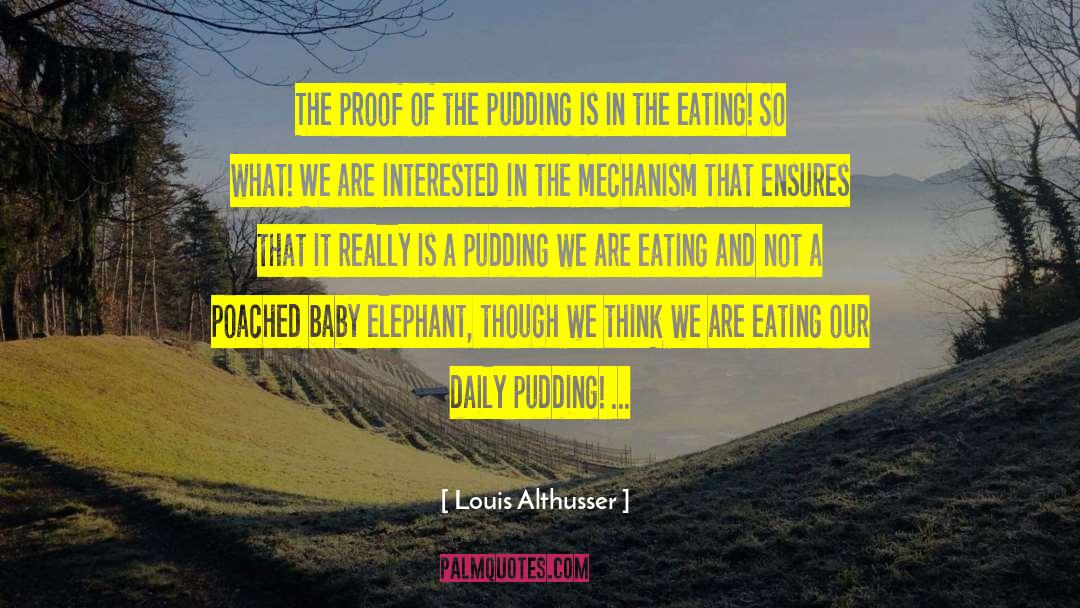 Louis Althusser Quotes: The proof of the pudding