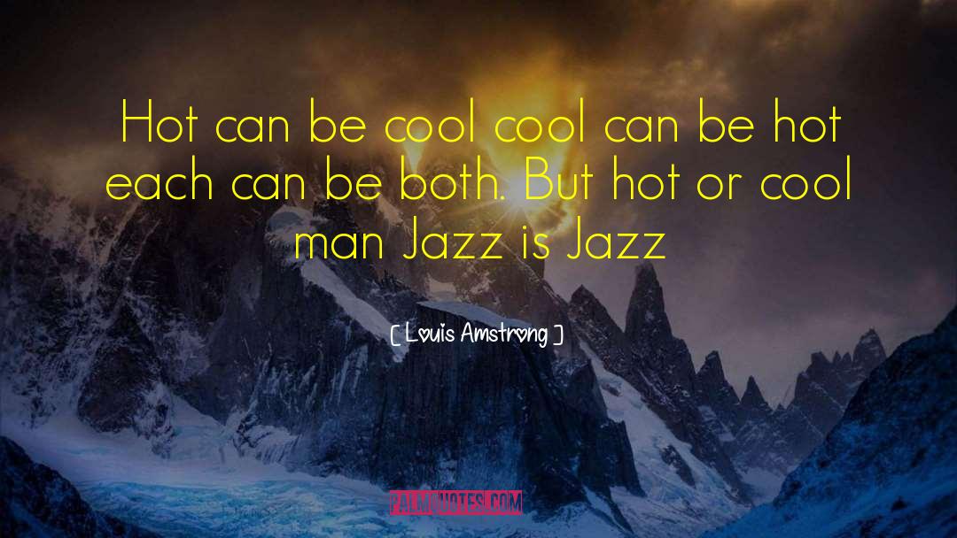 Louis Amstrong Quotes: Hot can be cool cool