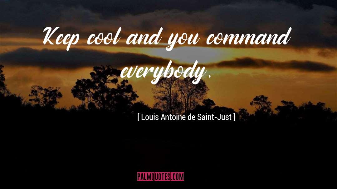 Louis Antoine De Saint-Just Quotes: Keep cool and you command