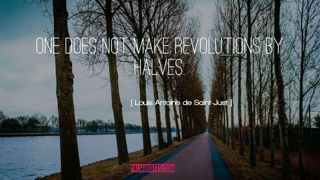Louis Antoine De Saint-Just Quotes: One does not make revolutions