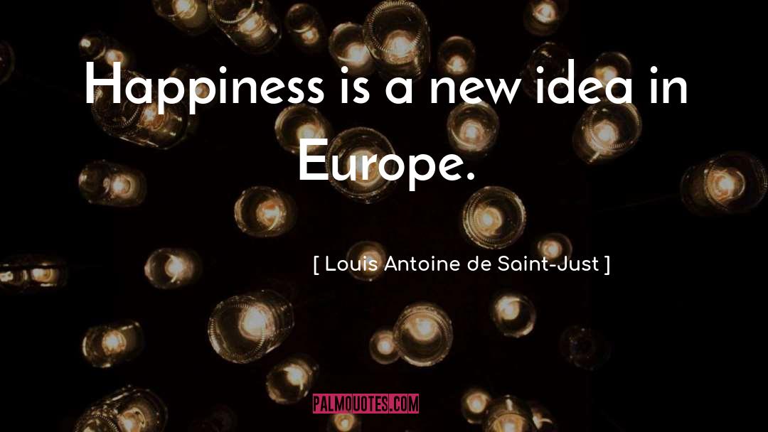 Louis Antoine De Saint-Just Quotes: Happiness is a new idea