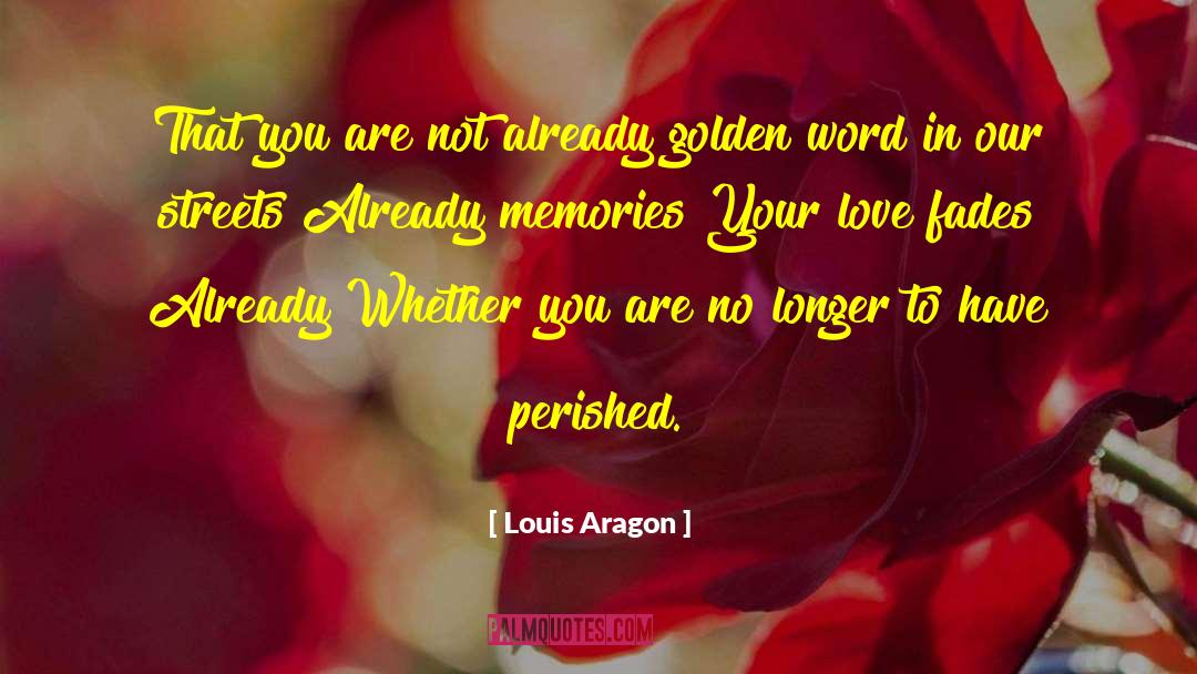 Louis Aragon Quotes: That you are not already
