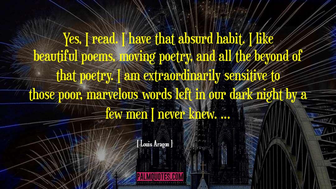 Louis Aragon Quotes: Yes, I read. I have