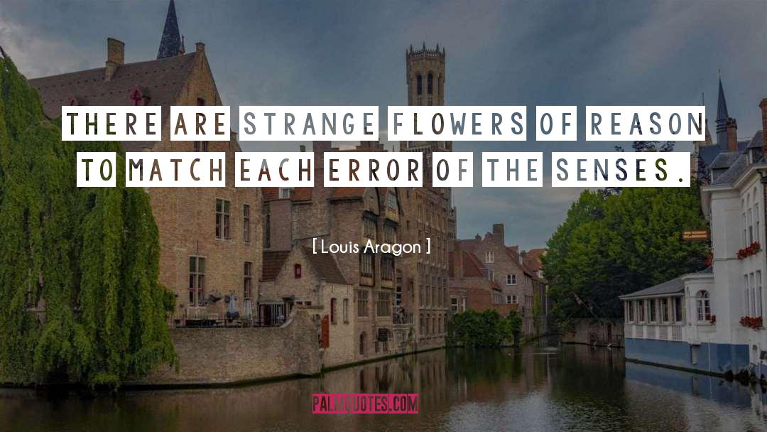 Louis Aragon Quotes: There are strange flowers of