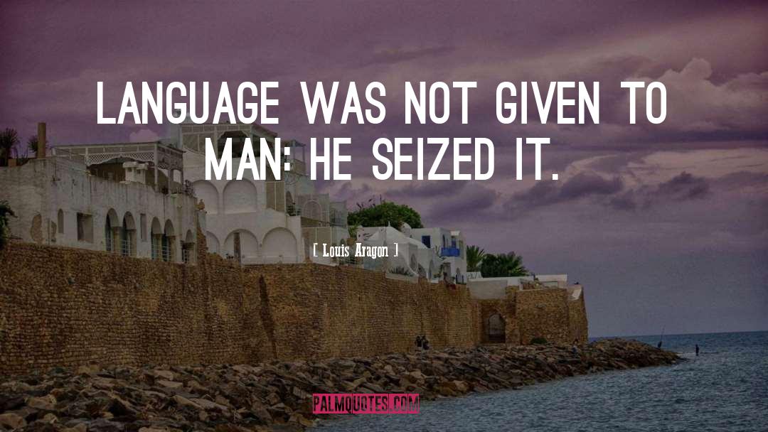 Louis Aragon Quotes: Language was not given to