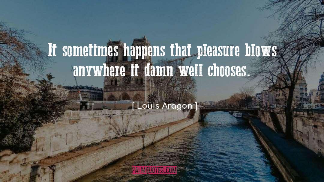 Louis Aragon Quotes: It sometimes happens that pleasure
