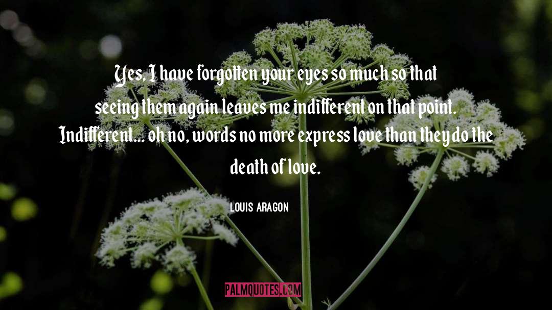 Louis Aragon Quotes: Yes, I have forgotten your