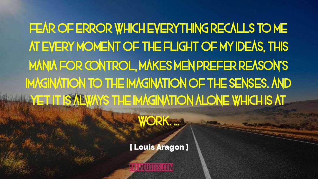 Louis Aragon Quotes: Fear of error which everything