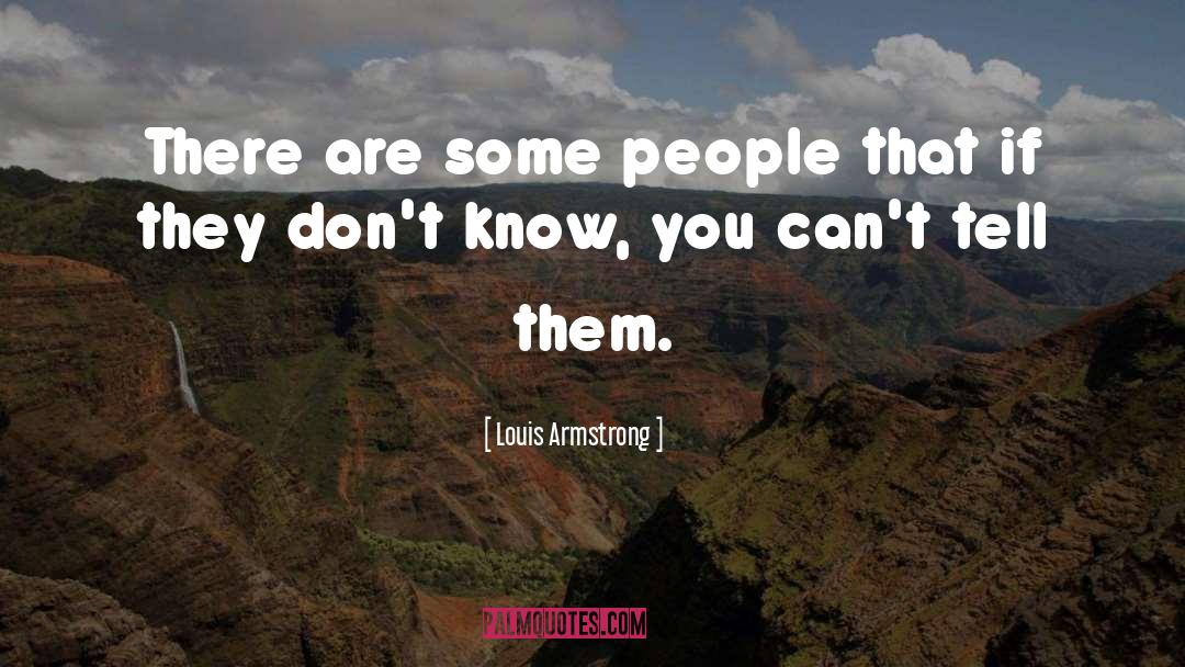 Louis Armstrong Quotes: There are some people that