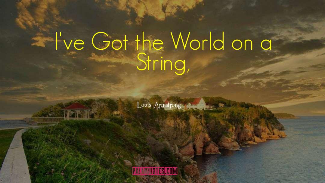 Louis Armstrong Quotes: I've Got the World on