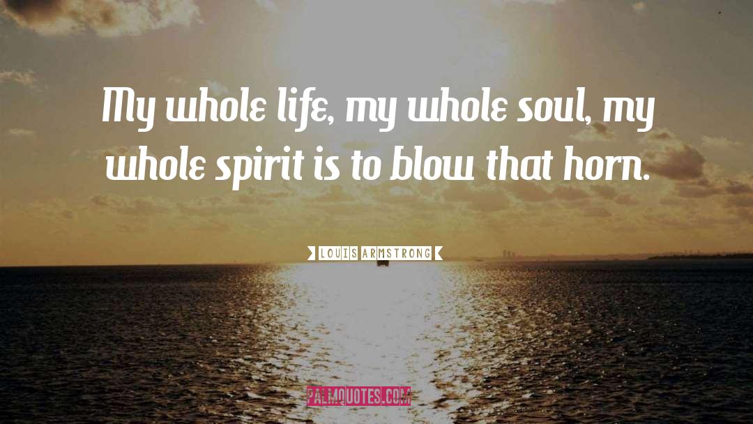 Louis Armstrong Quotes: My whole life, my whole