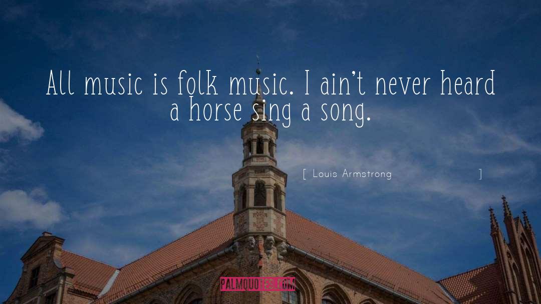 Louis Armstrong Quotes: All music is folk music.