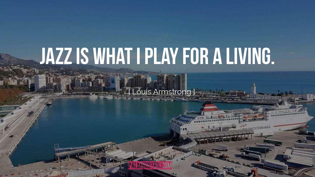 Louis Armstrong Quotes: Jazz is what I play