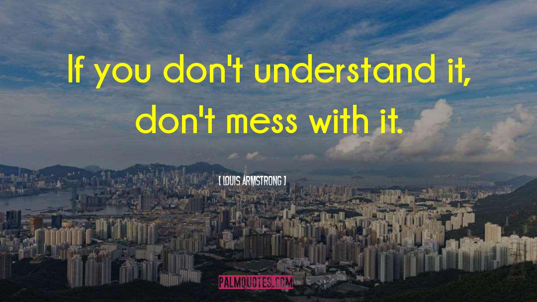 Louis Armstrong Quotes: If you don't understand it,