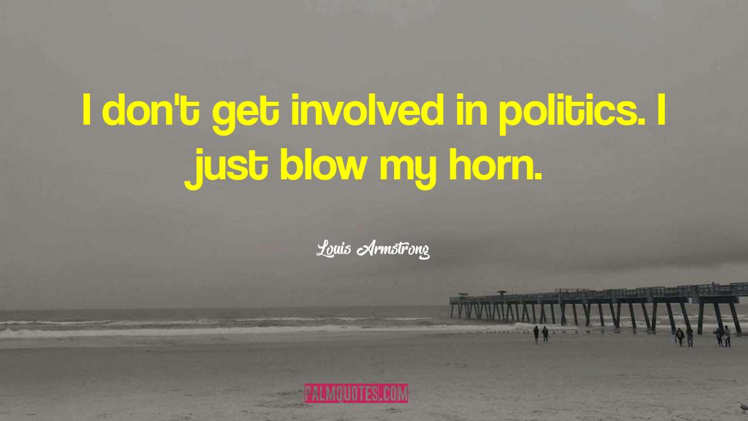Louis Armstrong Quotes: I don't get involved in
