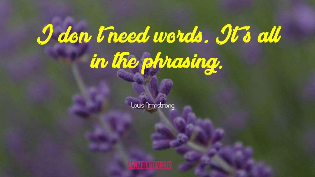 Louis Armstrong Quotes: I don't need words. It's