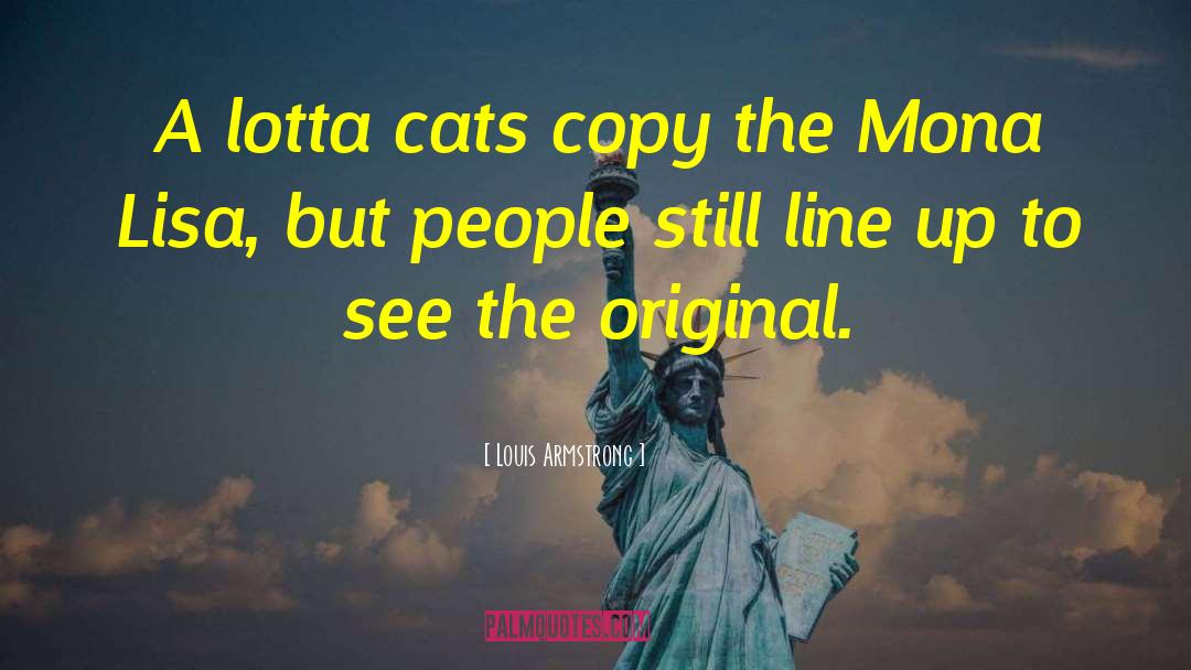 Louis Armstrong Quotes: A lotta cats copy the