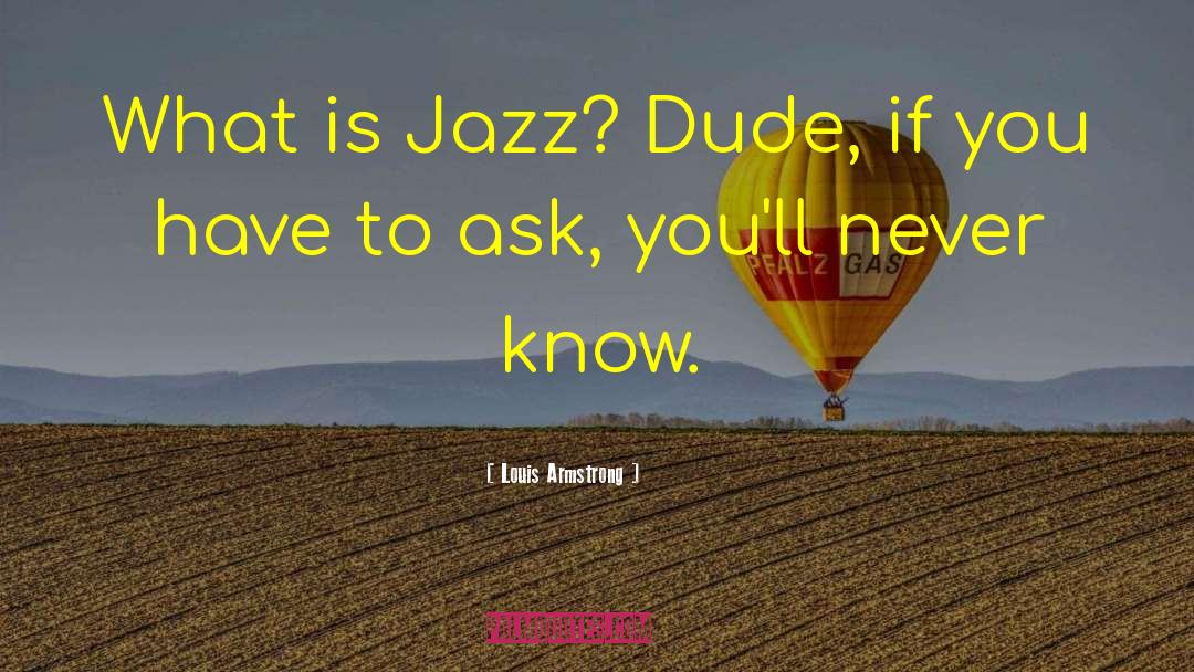 Louis Armstrong Quotes: What is Jazz? Dude, if