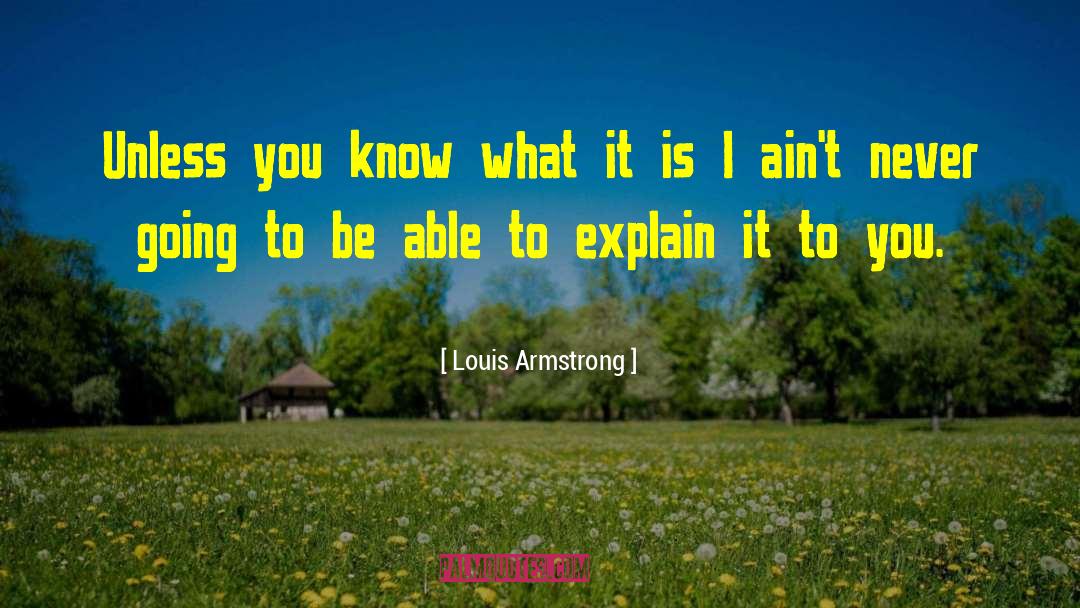 Louis Armstrong Quotes: Unless you know what it