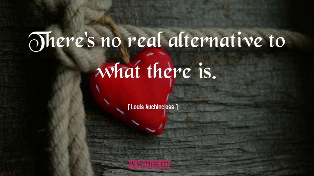 Louis Auchincloss Quotes: There's no real alternative to