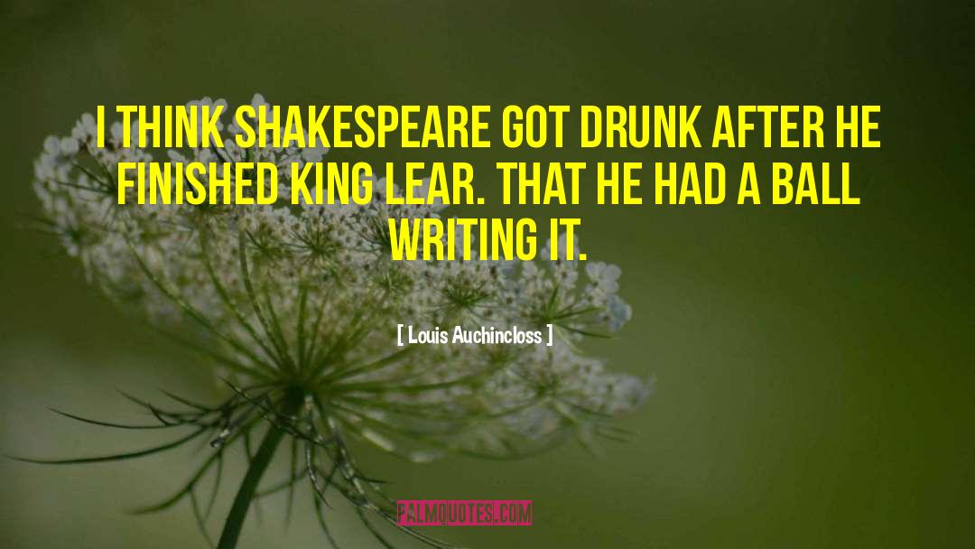 Louis Auchincloss Quotes: I think Shakespeare got drunk