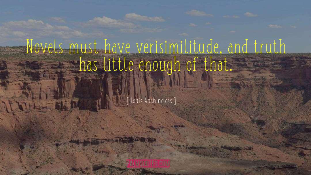 Louis Auchincloss Quotes: Novels must have verisimilitude, and