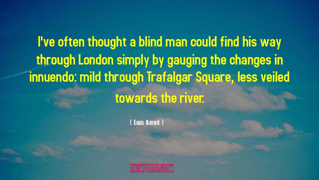 Louis Bayard Quotes: I've often thought a blind