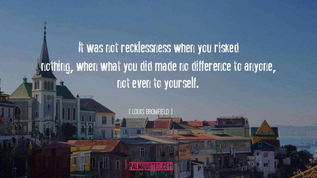 Louis Bromfield Quotes: It was not recklessness when