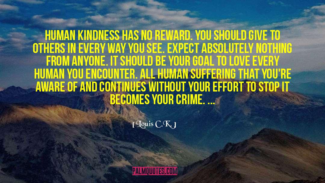 Louis C.K. Quotes: Human kindness has no reward.