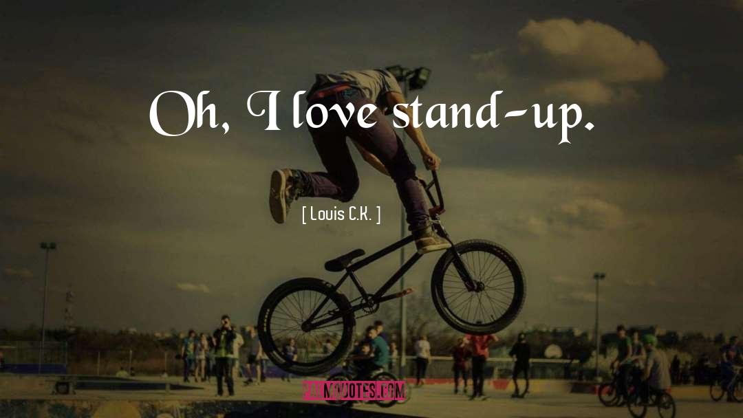 Louis C.K. Quotes: Oh, I love stand-up.