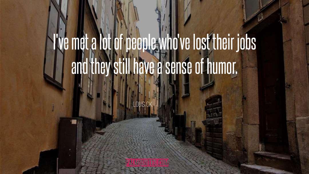 Louis C.K. Quotes: I've met a lot of