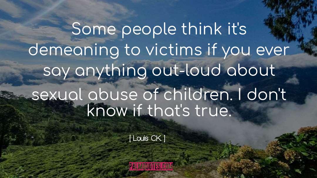 Louis C.K. Quotes: Some people think it's demeaning