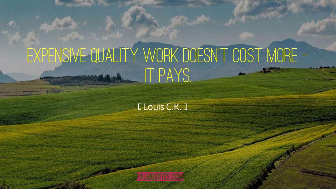 Louis C.K. Quotes: Expensive quality work doesn't cost