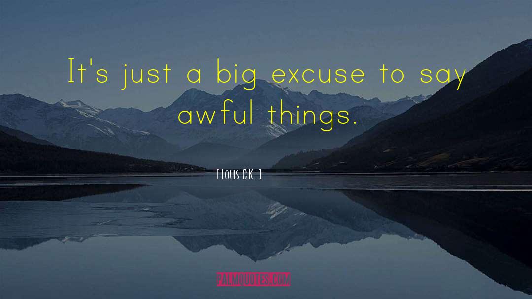 Louis C.K. Quotes: It's just a big excuse