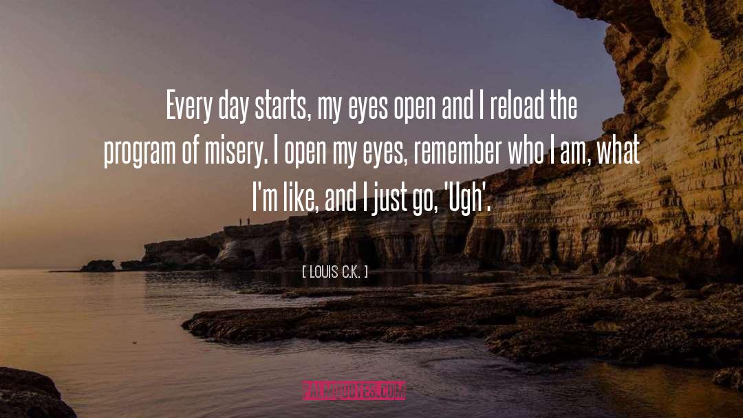 Louis C.K. Quotes: Every day starts, my eyes